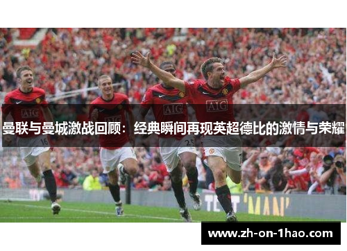 曼联与曼城激战回顾：经典瞬间再现英超德比的激情与荣耀