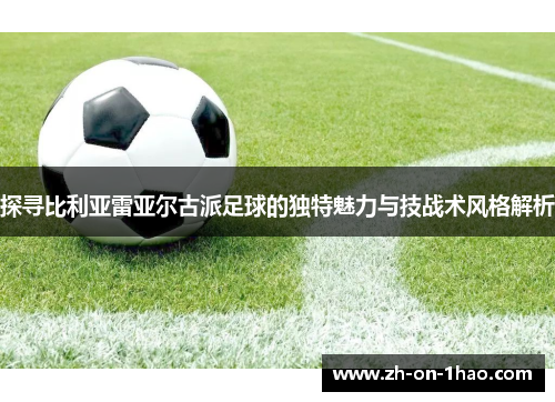 探寻比利亚雷亚尔古派足球的独特魅力与技战术风格解析