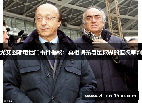 尤文图斯电话门事件揭秘：真相曝光与足球界的道德审判