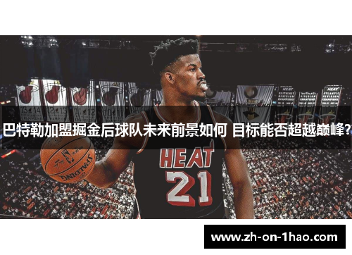巴特勒加盟掘金后球队未来前景如何 目标能否超越巅峰？