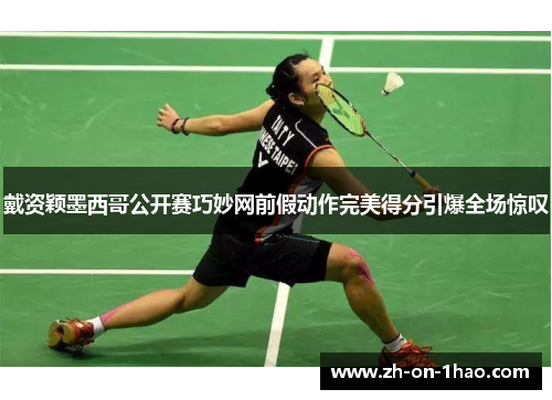 戴资颖墨西哥公开赛巧妙网前假动作完美得分引爆全场惊叹