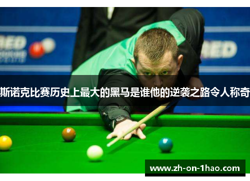 斯诺克比赛历史上最大的黑马是谁他的逆袭之路令人称奇