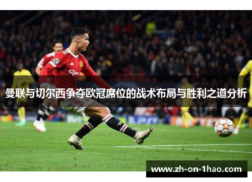 曼联与切尔西争夺欧冠席位的战术布局与胜利之道分析