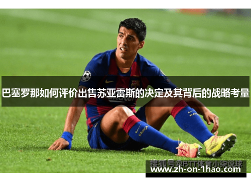 巴塞罗那如何评价出售苏亚雷斯的决定及其背后的战略考量
