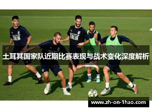 土耳其国家队近期比赛表现与战术变化深度解析