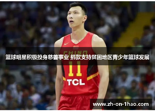 篮球明星积极投身慈善事业 捐款支持贫困地区青少年篮球发展