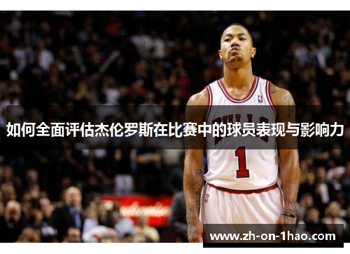 如何全面评估杰伦罗斯在比赛中的球员表现与影响力
