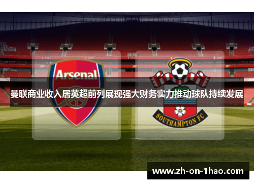 曼联商业收入居英超前列展现强大财务实力推动球队持续发展