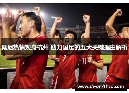 桑尼热情现身杭州 助力国足的五大关键理由解析