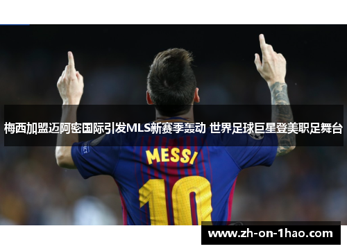梅西加盟迈阿密国际引发MLS新赛季轰动 世界足球巨星登美职足舞台