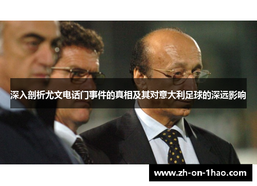 深入剖析尤文电话门事件的真相及其对意大利足球的深远影响