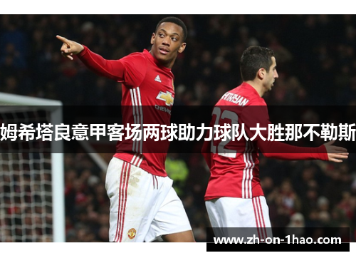 姆希塔良意甲客场两球助力球队大胜那不勒斯 姆希塔良意甲客场两球助力球队大胜那不勒斯