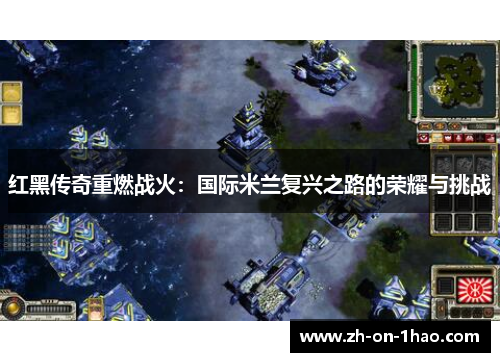 红黑传奇重燃战火：国际米兰复兴之路的荣耀与挑战